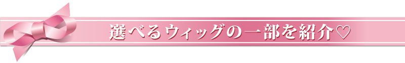 選べるウィッグの一部を紹介