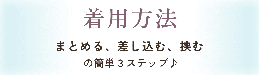 着用方法。まとめる、差し込む、挟むの簡単３ステップ♪