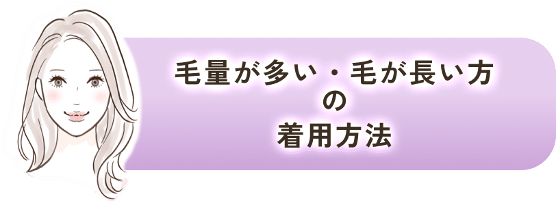 毛量が多い・毛が長い方の着用方法